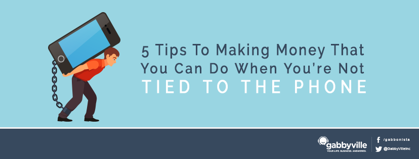 5 Tips to Making Money That You Can Do When You’re Not Tied to the Phone